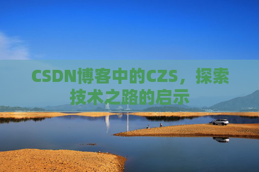 CSDN博客中的CZS，探索技术之路的启示